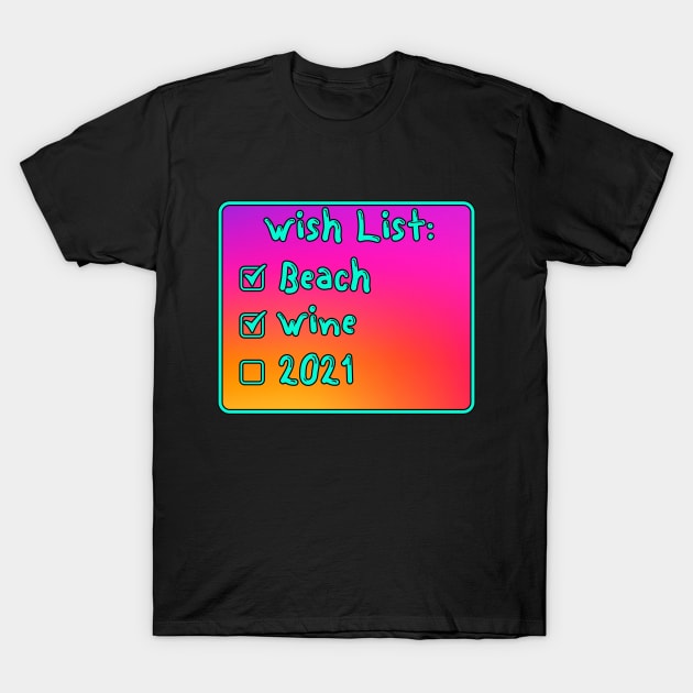 wish list beach wine 2021 T-Shirt by LedDes